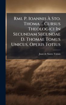 Rmi. P. Ioannis Ã Sto. Thoma ... Cursus Theologici In Secundam Secundae D. Thomae Tomus Unicus Operis Totius
