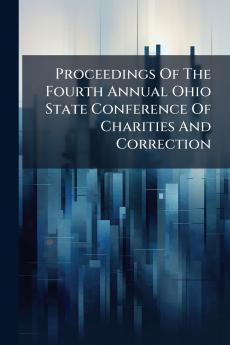 Proceedings Of The Fourth Annual Ohio State Conference Of Charities And Correction