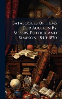 Catalogues Of Items For Auction By Messrs. Puttick And Simpson 1840-1870