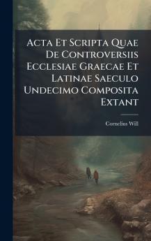 Acta Et Scripta Quae De Controversiis Ecclesiae Graecae Et Latinae Saeculo Undecimo Composita Extant
