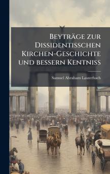 BeytrÃ¤ge zur Dissidentisschen Kirchen-Geschichte und bessern Kentniss