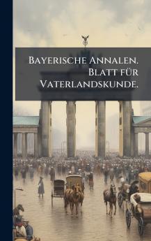Bayerische Annalen. Blatt fÃ¼r Vaterlandskunde.