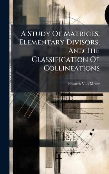 A Study Of Matrices Elementary Divisors And The Classification Of Collineations