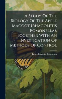 A Study Of The Biology Of The Apple Maggot (rhagoletis Pomonella) Together With An Investigation Of Methods Of Control