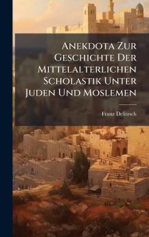Anekdota Zur Geschichte Der Mittelalterlichen Scholastik Unter Juden Und Moslemen