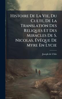 Histoire De La Vie Du Culte De La Translation Des Reliques Et Des Miracles De S. Nicolas ÃvÃªque De Myre En Lycie