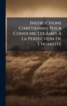 Instructions ChrÃ©tiennes Pour Conduire Les Ãmes Ã La Perfection De L'humilitÃ©