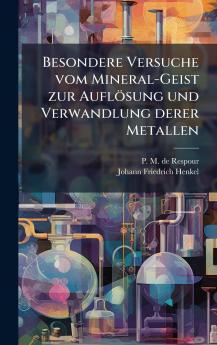 Besondere Versuche vom Mineral-Geist zur AuflÃ¶sung und Verwandlung derer Metallen