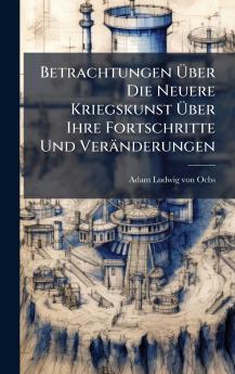 Betrachtungen Ãber Die Neuere Kriegskunst Ãber Ihre Fortschritte Und VerÃ¤nderungen