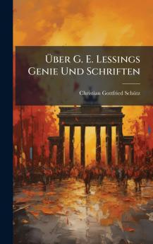 Ãber G. E. Lessings Genie Und Schriften