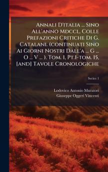 Annali D'italia ... Sino All'anno Mdccl Colle Prefazioni Critiche Di G. Catalani. (continuati Sino Ai Giorni Nostri Dall'a ... G ... O ... V ... ). Tom. 1 Pt.1-tom. 15 [and] Tavole Cronologiche