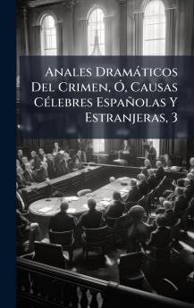 Anales DramÃ¡ticos Del Crimen Ã Causas CÃ©lebres EspaÃ±olas Y Estranjeras 3