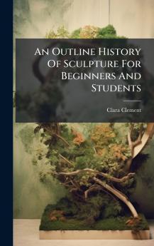An Outline History Of Sculpture For Beginners And Students