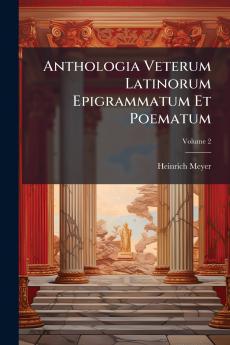Anthologia Veterum Latinorum Epigrammatum Et Poematum