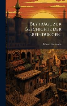 BeytrÃ¤ge zur Geschichte der Erfindungen.