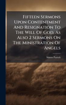 Fifteen Sermons Upon Contentment And Resignation To The Will Of God As Also 2 Sermons On The Ministration Of Angels