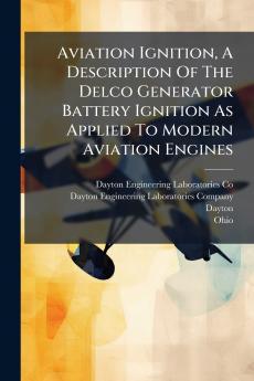 Aviation Ignition A Description Of The Delco Generator Battery Ignition As Applied To Modern Aviation Engines