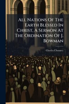 All Nations Of The Earth Blessed In Christ A Sermon At The Ordination Of J. Bowman