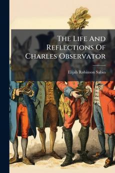 The Life And Reflections Of Charles Observator