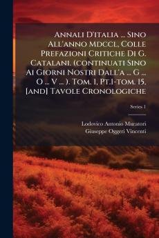 Annali D'italia ... Sino All'anno Mdccl Colle Prefazioni Critiche Di G. Catalani. (continuati Sino Ai Giorni Nostri Dall'a ... G ... O ... V ... ). Tom. 1 Pt.1-tom. 15 [and] Tavole Cronologiche