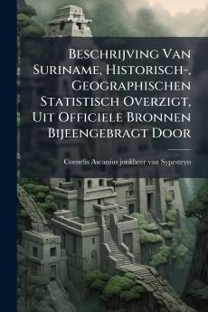 Beschrijving Van Suriname Historisch- Geographischen Statistisch Overzigt Uit Officiele Bronnen Bijeengebragt Door