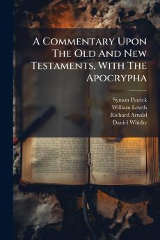 A Commentary Upon The Old And New Testaments With The Apocrypha