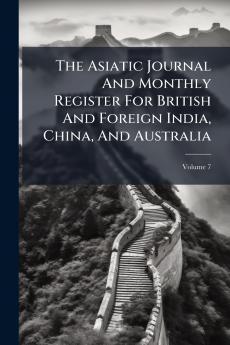 The Asiatic Journal And Monthly Register For British And Foreign India China And Australia