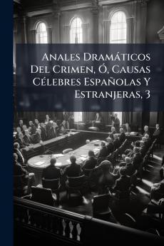 Anales DramÃ¡ticos Del Crimen Ã Causas CÃ©lebres EspaÃ±olas Y Estranjeras 3