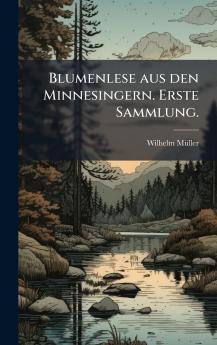 Blumenlese aus den Minnesingern. Erste Sammlung.