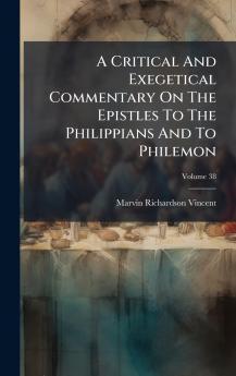 A Critical And Exegetical Commentary On The Epistles To The Philippians And To Philemon