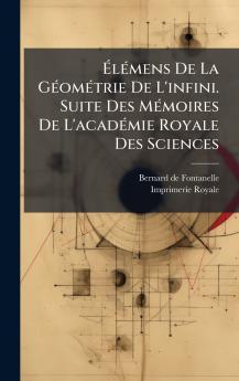 ÃlÃ©mens De La GÃ©omÃ©trie De L'infini. Suite Des MÃ©moires De L'acadÃ©mie Royale Des Sciences
