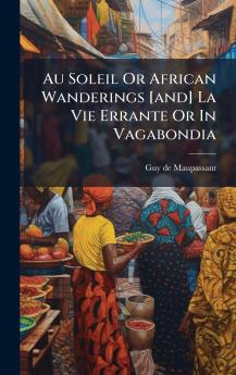 Au Soleil Or African Wanderings [and] La Vie Errante Or In Vagabondia