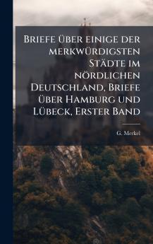 Briefe Ã¼ber einige der merkwÃ¼rdigsten StÃ¤dte im nÃ¶rdlichen Deutschland Briefe Ã¼ber Hamburg und LÃ¼beck Erster Band