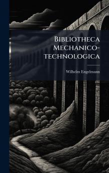 Bibliotheca Mechanico-technologica