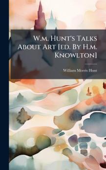 W.m. Hunt's Talks About Art [ed. By H.m. Knowlton]