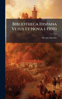 Bibliotheca Hispana Vetus Et Nova (-1500)