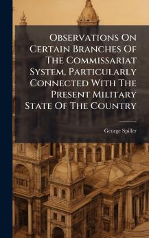 Observations On Certain Branches Of The Commissariat System Particularly Connected With The Present Military State Of The Country