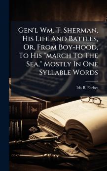 Gen'l Wm. T. Sherman His Life And Battles Or From Boy-hood To His march To The Sea Mostly In One Syllable Words