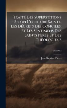 TraitÃ© Des Superstitions Selon L'ecriture Sainte Les DÃ©crets Des Conciles Et Les Sentimens Des Saints PÃ¨res Et Des ThÃ©ologiens