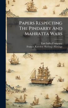 Papers Respecting The Pindarry And Mahratta Wars