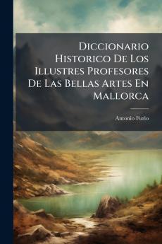 Diccionario Historico De Los Illustres Profesores De Las Bellas Artes En Mallorca