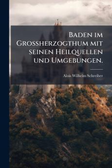 Baden im GroÃherzogthum mit seinen Heilquellen und Umgebungen.