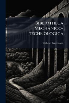 Bibliotheca Mechanico-technologica