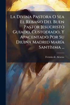 La Divina Pastora O Sea El RebaÃ±o Del Buen Pastor Jesucristo Guiado Custodiado Y Apacentado Por Su Diuina Madrid MarÃ­a SantÃ­sima ...
