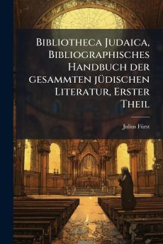Bibliotheca Judaica Bibliographisches Handbuch der gesammten jÃ¼dischen Literatur Erster Theil