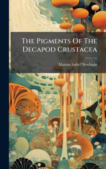 The Pigments Of The Decapod Crustacea
