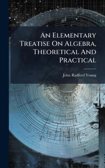 An Elementary Treatise On Algebra Theoretical And Practical
