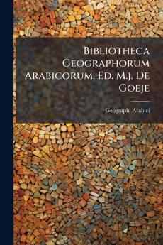 Bibliotheca Geographorum Arabicorum Ed. M.j. De Goeje