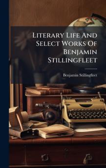 Literary Life And Select Works Of Benjamin Stillingfleet
