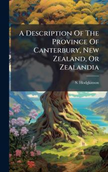A Description Of The Province Of Canterbury New Zealand Or Zealandia